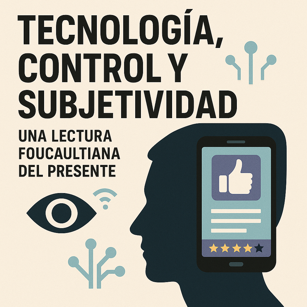 Tecnología, control y subjetividad: una lectura foucaultiana del presente
